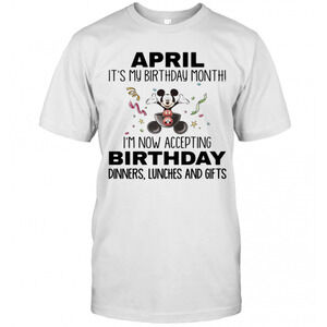 Mickey Mouse April Its My Birthday Month Im Now Accepting T-Shirt
